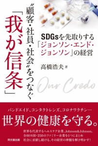 【単行本】 高橋浩夫 / “顧客・社員・社会”をつなぐ「我が信条」 SDGsを先取りする「ジョンソン・エンド・ジョンソン」の経