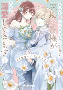 【単行本】 水埜なつ / 「きみを愛する気はない」と言った次期公爵様がなぜか溺愛してきます 1 ポラリスcomics