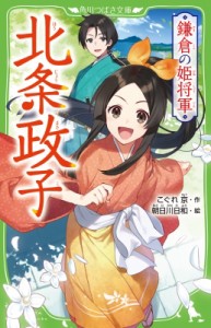 【新書】 こぐれ京 / 鎌倉の姫将軍　北条政子 角川つばさ文庫