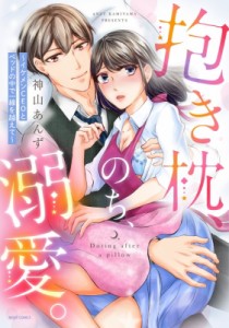 【コミック】 神山あんず / 抱き枕、のち、溺愛。-イケメンCEOとベッドの中で一線を越えて- ミッシィコミックス YLCコレクショ