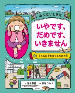 【絵本】 清永奈穂 / あぶないときは いやです、だめです、いきません 子どもの身をまもるための本