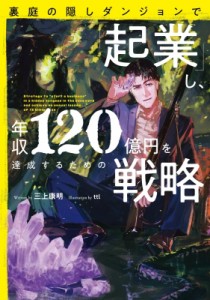 【単行本】 三上康明 / 裏庭の隠しダンジョンで「起業」し、年収120億円を達成するための戦略 アース・スターノベル