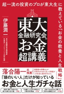 【単行本】 伊藤潤一 / 東大金融研究会のお金超講義 超一流の投資のプロが東大生に教えている「お金の教養と人生戦略」