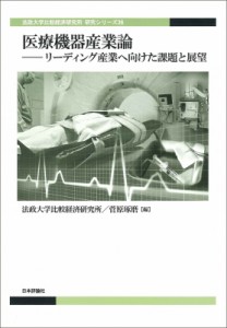 【単行本】 法政大学比較経済研究所 / 医療機器産業論 リーディング産業へ向けた課題と展望 法政大学比較経済研究所研究シリー