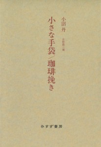 【単行本】 小沼丹 / 小沼丹　小さな手袋 / 珈琲挽き 送料無料