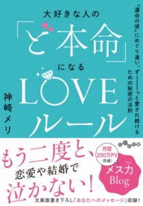 【文庫】 神崎メリ / 大好きな人の「ど本命」になるLOVEルール 運命の彼にめぐり逢い、ずーっと愛され続けるための秘密の法則 