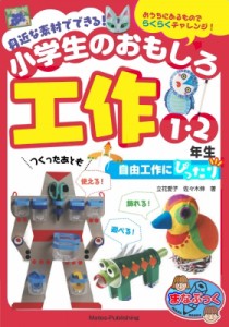 【単行本】 立花愛子 / 身近な素材でできる!小学生のおもしろ工作1・2年生 自由工作にぴったり まなぶっく