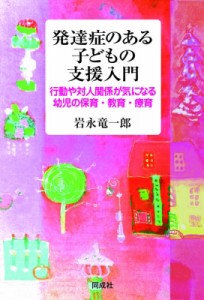 【単行本】 岩永竜一郎 / 発達症のある子どもの支援入門 行動や対人関係が気になる幼児の保育・教育・療育