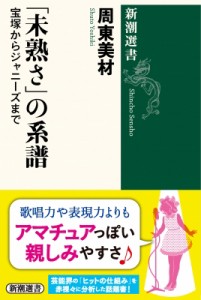 【全集・双書】 周東美材 / 「未熟さ」の系譜 宝塚からジャニーズまで 新潮選書