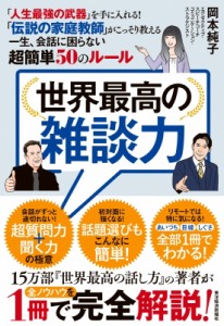 【単行本】 岡本純子 / 世界最高の雑談力 「人生最強の武器」を手に入れる!「伝説の家庭教師」がこっそり教える一生、会話に困