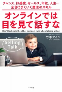 【単行本】 竹本アイラ / オンラインでは目を見て話すな チャンス、好感度、セールス、年収、人生…全部うまくいく魔法のスキ