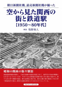 【単行本】 牧野和人 / 空から見た関西の街と鉄道駅　1950〜80年代 朝日新聞社機、読売新聞社機が撮った 送料無料