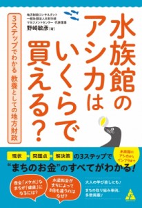 【単行本】 野崎敏彦 / 水族館のアシカはいくらで買える? 3ステップでわかる教養としての地方財政