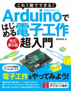 【単行本】 福田和宏 / これ1冊でできる!Arduinoではじめる電子工作 超入門 改訂第5版 送料無料