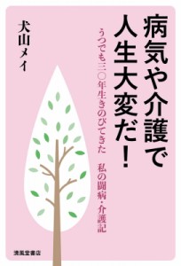 【単行本】 犬山メイ / 病気や介護で人生大変だ! うつでも三〇年生きのびてきた 私の闘病・介護記