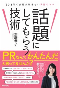 【単行本】 加藤恭子 / 話題にしてもらう技術 -90.5%の会社が知らないPRのコツ