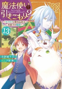 【単行本】 小鳥屋エム / 魔法使いで引きこもり? 13 モフモフと巻き込まれる水面下の騒動