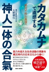 【単行本】 大野朝行 / カタカムナで直感する神人一体の合氣 「絶対不敗」の真理へ