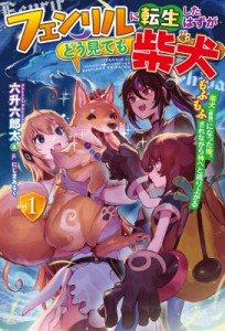 【単行本】 六升六郎太 / フェンリルに転生したはずがどう見ても柴犬 柴犬(最強)になった俺、もふもふされながら神へと成り上