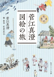 【文庫】 菅江真澄 / 菅江真澄　図絵の旅 角川ソフィア文庫