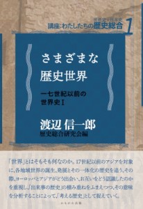 【全集・双書】 歴史総合研究会 / さまざまな歴史世界 一七世紀以前の世界史 1 講座: わたしたちの歴史総合