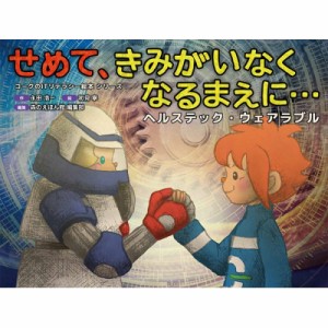 【絵本】 永田浩一 / せめて、きみがいなくなるまえに…(ヘルステック・ウェアラブル) コークのITリテラシー絵本シリーズ