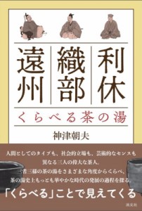 【単行本】 神津朝夫 / 利休・織部・遠州　くらべる茶の湯