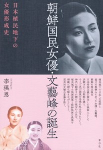 【単行本】 李瑛恩 / 朝鮮国民女優・文藝峰の誕生 日本植民地下の女優形成史 送料無料