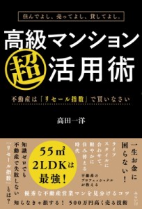 【単行本】 高田一洋 / 住んでよし、売ってよし、貸してよし。　高級マンション超活用術 不動産は「リセール指数」で買いなさ