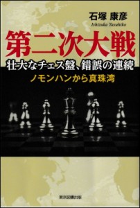 【単行本】 石塚康彦 / 第二次大戦　壮大なチェス盤、錯誤の連続 ノモンハンから真珠湾