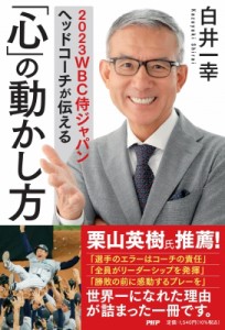 【単行本】 白井一幸 / 2023WBC侍ジャパンヘッドコーチが伝える「心」の動かし方