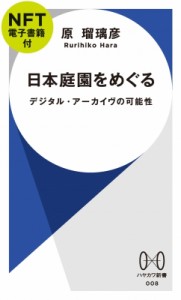 【新書】 原瑠璃彦 / 日本庭園をめぐる Nft電子書籍付 デジタル・アーカイヴの可能性 ハヤカワ新書