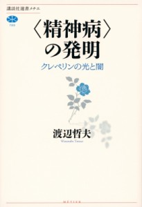 【全集・双書】 渡辺哲夫 / “精神病”の発明 クレペリンの光と闇 講談社選書メチエ