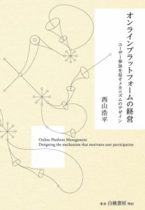 【単行本】 西山浩平 / オンラインプラットフォームの経営 ユーザー参加を促すメカニズムのデザイン 送料無料