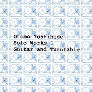 【CD国内】 大友良英 オオトモヨシヒデ / Otomo Yoshihide Solo Works 1 Guitar and Turntable