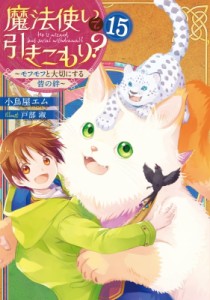 【単行本】 小鳥屋エム / 魔法使いで引きこもり? 15 モフモフと大切にする皆の絆