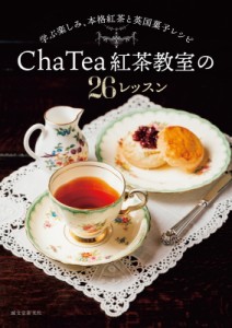 【単行本】 Cha Tea 紅茶教室 / Cha　Tea紅茶教室の26レッスン 学ぶ楽しみ、本格紅茶と英国菓子レシピ 送料無料