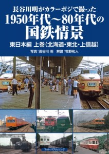 【単行本】 長谷川明 / 長谷川明がカラーポジで撮った1950年代〜80年代の国鉄情景　東日本編 上巻 北海道・東北・上信越