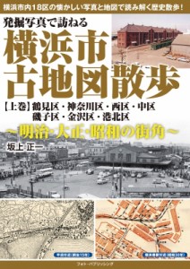 【単行本】 坂上正一 / 発掘写真で訪ねる横浜市古地図散歩 明治・大正・昭和の街角 上巻 鶴見区・神奈川区・西区・中区・磯子