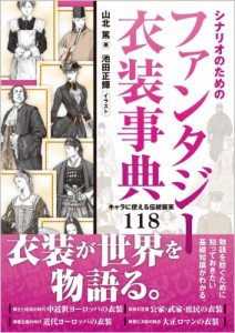 【単行本】 山北篤 / シナリオのためのファンタジー衣装事典 キャラに使える伝統装束118 NEXT　CREATOR