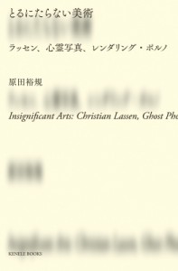 【単行本】 原田裕規 / とるにたらない美術 ラッセン、心霊写真、レンダリング・ポルノ 送料無料