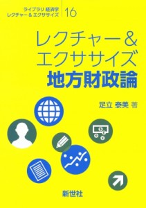 【全集・双書】 足立泰美 / レクチャー  &  エクササイズ 地方財政論 ライブラリ経済学 送料無料