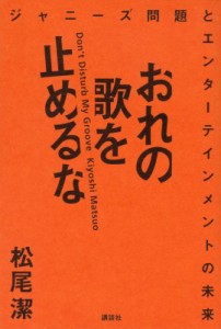 【単行本】 松尾潔 / おれの歌を止めるな ジャニーズ問題とエンターテインメントの未来