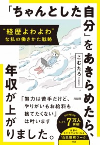 【単行本】 こむたろ / 「ちゃんとした自分」をあきらめたら、年収が上がりました。 “経歴よわよわ”な私の働きかた戦略