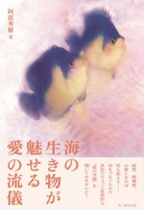 【単行本】 阿部秀樹 / 海の生き物が魅せる愛の流儀
