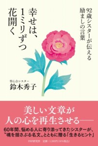 【単行本】 鈴木秀子 / 幸せは、1ミリずつ花開く 92歳シスターが伝える励ましの言葉