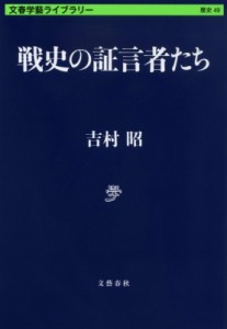 【文庫】 吉村昭 ヨシムラアキラ / 戦史の証言者たち 文春学藝ライブラリー