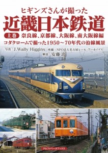 【単行本】 J.Wally Higgins / ヒギンズさんが撮った 近畿日本鉄道 上巻 奈良線、京都線、大阪線、南大阪線編 コダクロームで