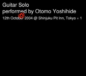 【CD国内】 大友良英 オオトモヨシヒデ / ギター ソロ 2004年10月12日　新宿ピットイン +1