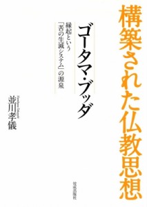 【全集・双書】 並川孝儀 / 構築された仏教思想 ゴータマ・ブッダ　縁起という「苦の生滅システム」の源泉